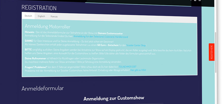 Update for the custom show ROLLER REGISTER FOR THE SHOW We have optimized the registration for the custom show: -> http://www.scootershow.de/customshow-anmeldung/ ALREADY REGISTERED? Have you already registered? Please check whether your registration has arrived here: -> http://www.scootershow.de/customshow-anme?/anmelde-probleme/ DEALER / PART SALE Registration for dealer stands is now possible : -> http://www.scootershow.de/?/anmeldung-haendler-teilestaende/